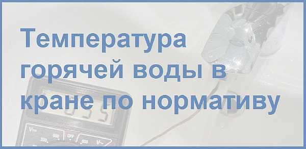 Норма температуры горячей воды из-под крана в квартире в 2020 году